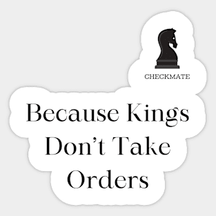 Checkmate: Because Kings don't take Orders Sticker